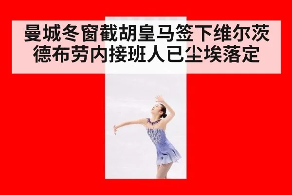 曼城冬窗截胡皇马签下维尔茨德布劳内接班人已尘埃落定
